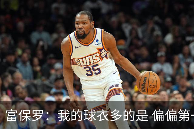 富保罗：我的球衣多的是 偏偏第一次遇到詹姆斯时和他穿了同一件