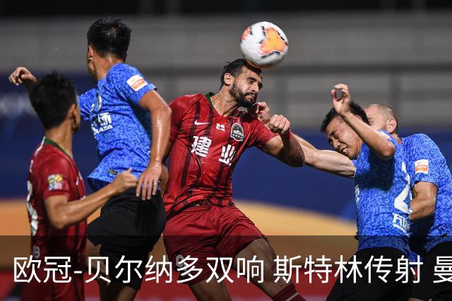 欧冠-贝尔纳多双响 斯特林传射 曼城5-0客场大捷